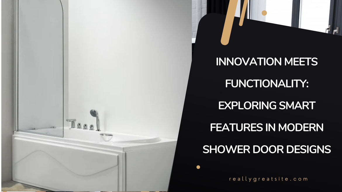 Innovation Meets Functionality: Exploring Smart Features in Modern Shower Door Designs