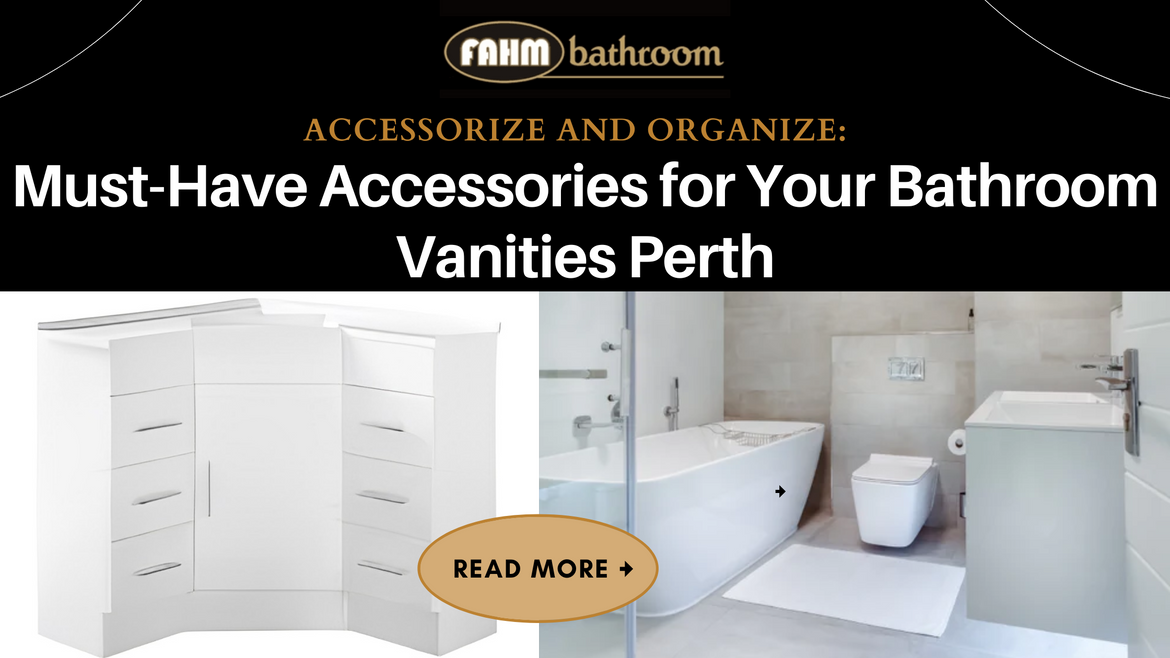 Accessorize and Organize: Must-Have Accessories for Your Bathroom Vanities Perth